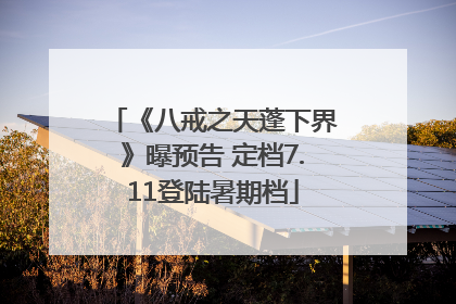 《八戒之天蓬下界》曝预告 定档7.11登陆暑期档
