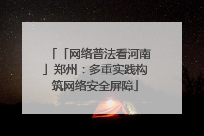 「网络普法看河南」郑州：多重实践构筑网络安全屏障