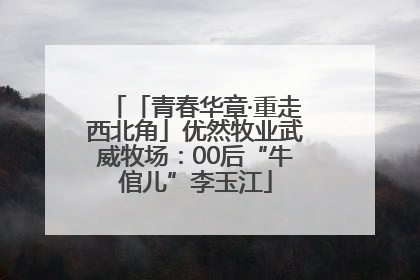 「青春华章·重走西北角」优然牧业武威牧场：00后“牛倌儿”李玉江
