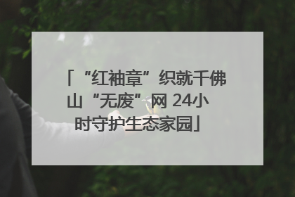 “红袖章”织就千佛山“无废”网 24小时守护生态家园