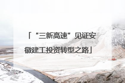 “三新高速”见证安徽建工投资转型之路