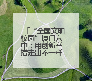 “全国文明校园”厦门六中：用创新举措走出不一样的“文明之路”