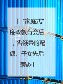 “家庭式”廉政教育会后，省领导的配偶、子女先后表态