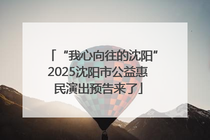 “我心向往的沈阳”2025沈阳市公益惠民演出预告来了