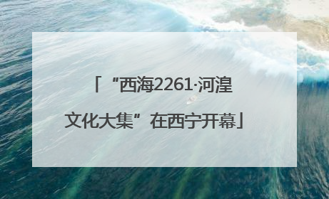 “西海2261·河湟文化大集”在西宁开幕