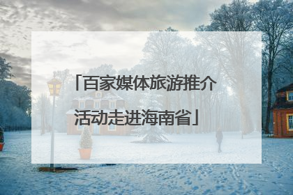 百家媒体旅游推介活动走进海南省