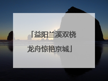 益阳兰溪双桡龙舟惊艳京城