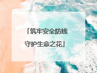 筑牢安全防线 守护生命之花