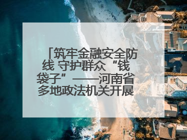 筑牢金融安全防线 守护群众“钱袋子”——河南省多地政法机关开展防范非法金融活动普法宣传活动