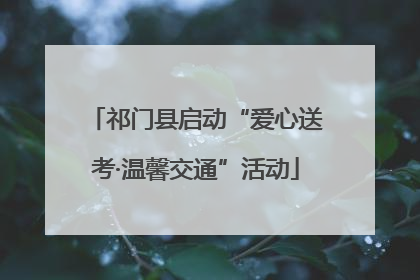 祁门县启动“爱心送考·温馨交通”活动