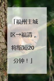 福州主城区→福清，将缩短20分钟！