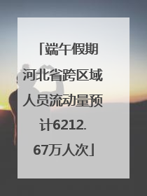 端午假期 河北省跨区域人员流动量预计6212.67万人次