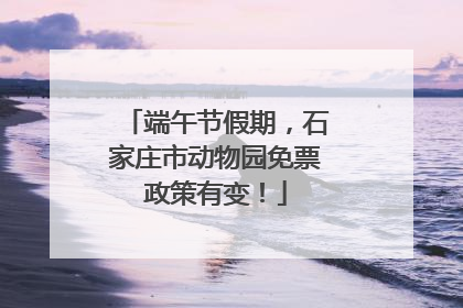 端午节假期，石家庄市动物园免票政策有变！