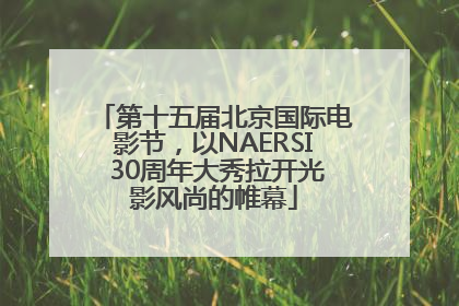 第十五届北京国际电影节，以NAERSI 30周年大秀拉开光影风尚的帷幕