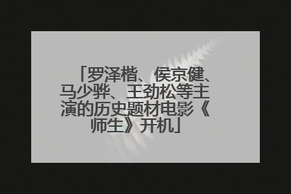 罗泽楷、侯京健、马少骅、王劲松等主演的历史题材电影《师生》开机