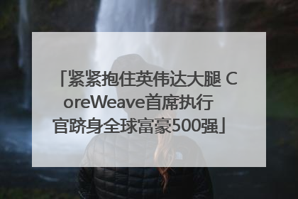 紧紧抱住英伟达大腿 CoreWeave首席执行官跻身全球富豪500强