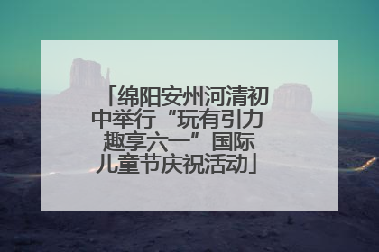 绵阳安州河清初中举行“玩有引力 趣享六一”国际儿童节庆祝活动