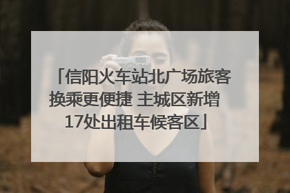 信阳火车站北广场旅客换乘更便捷 主城区新增17处出租车候客区
