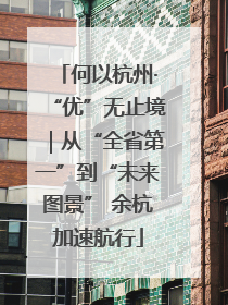 何以杭州·“优”无止境｜从“全省第一”到“未来图景” 余杭加速航行