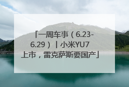 一周车事（6.23-6.29）丨小米YU7上市，雷克萨斯要国产