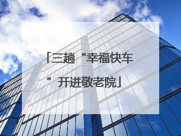 三趟“幸福快车”开进敬老院