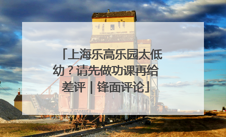 上海乐高乐园太低幼？请先做功课再给差评｜锋面评论