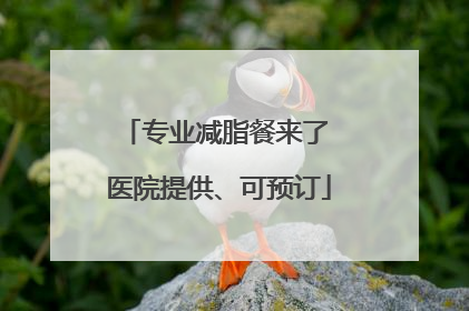 专业减脂餐来了 医院提供、可预订