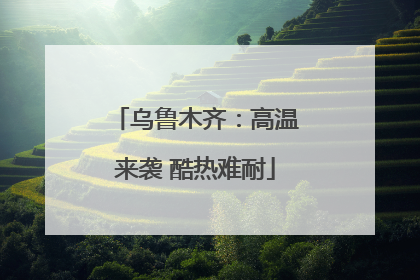 乌鲁木齐：高温来袭 酷热难耐