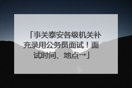 事关泰安各级机关补充录用公务员面试！面试时间、地点→