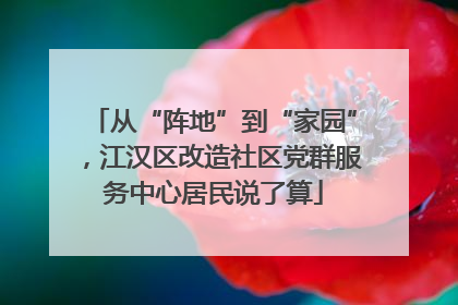 从“阵地”到“家园”，江汉区改造社区党群服务中心居民说了算