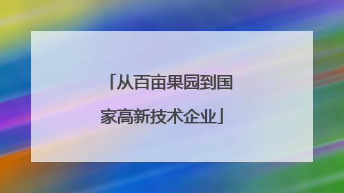 从百亩果园到国家高新技术企业