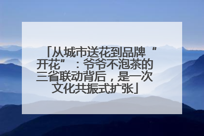 从城市送花到品牌“开花”：爷爷不泡茶的三省联动背后，是一次文化共振式扩张