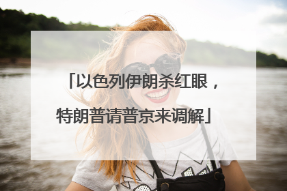以色列伊朗杀红眼，特朗普请普京来调解