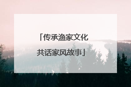 传承渔家文化 共话家风故事