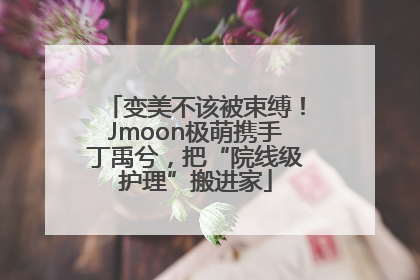 变美不该被束缚！Jmoon极萌携手丁禹兮，把“院线级护理”搬进家