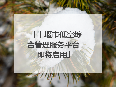 十堰市低空综合管理服务平台即将启用