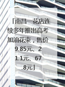 南昌一花店连续多年推出高考加油花束，售价9.85元、21.1元、67.8元