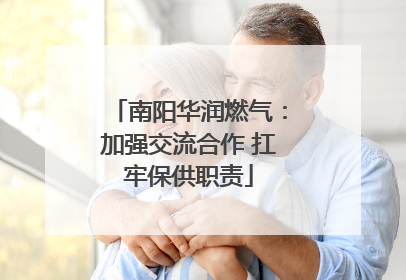 南阳华润燃气：加强交流合作 扛牢保供职责