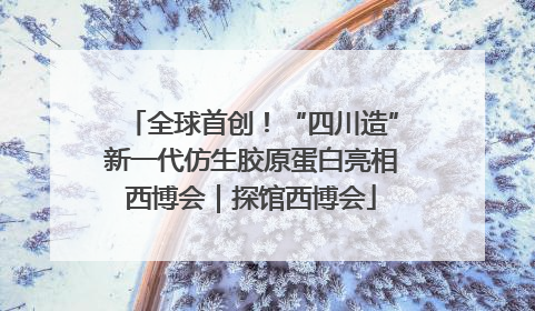 全球首创！“四川造”新一代仿生胶原蛋白亮相西博会｜探馆西博会