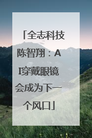 全志科技陈智翔：AI穿戴眼镜会成为下一个风口