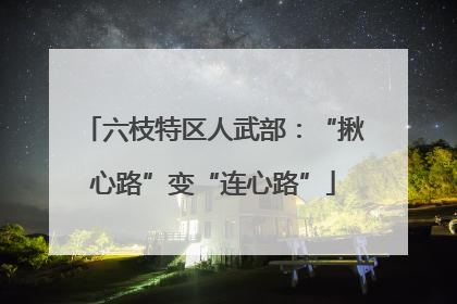 六枝特区人武部：“揪心路”变“连心路”