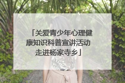 关爱青少年心理健康知识科普宣讲活动走进杨家寺乡