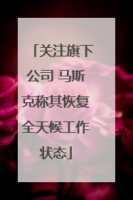 关注旗下公司 马斯克称其恢复全天候工作状态