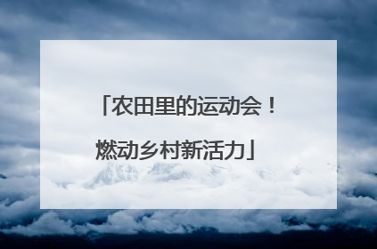 农田里的运动会！燃动乡村新活力