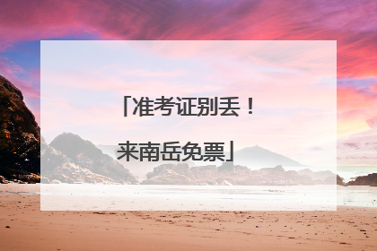 准考证别丢！来南岳免票