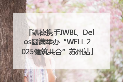 凯德携手IWBI、Delos圆满举办“WELL 2025健筑共合”苏州站