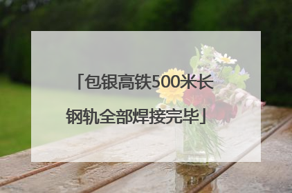 包银高铁500米长钢轨全部焊接完毕