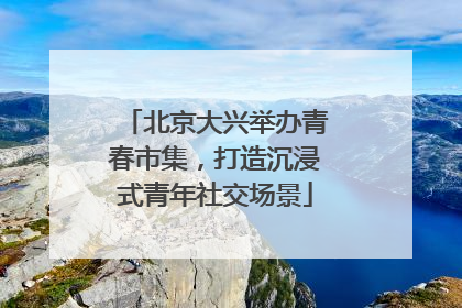 北京大兴举办青春市集，打造沉浸式青年社交场景