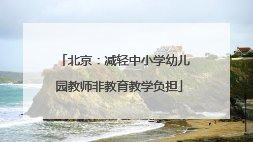 北京：减轻中小学幼儿园教师非教育教学负担