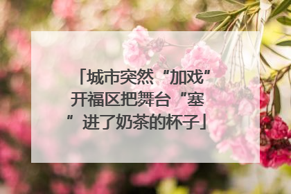 城市突然“加戏” 开福区把舞台“塞”进了奶茶的杯子